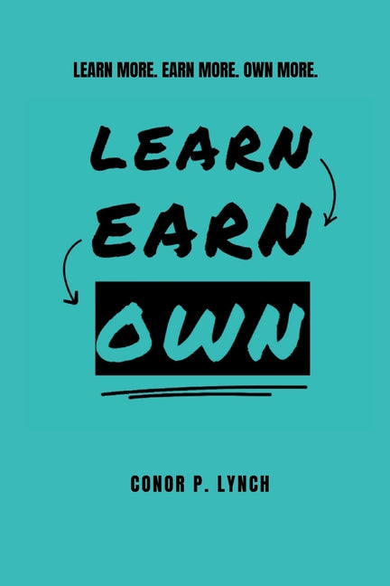 Learn Earn Own: Learn More. Earn More. Own More.