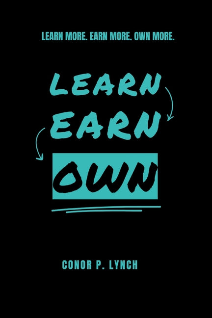 Learn Earn Own: Learn More. Earn More. Own More.