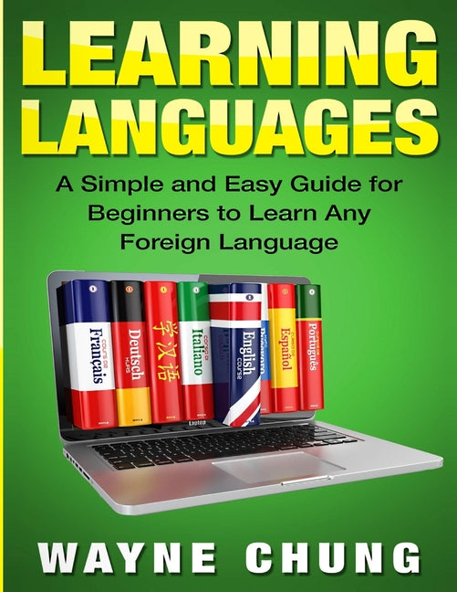Learn Languages: A Simple and Easy Guide for Beginners to Learn any Foreign Language