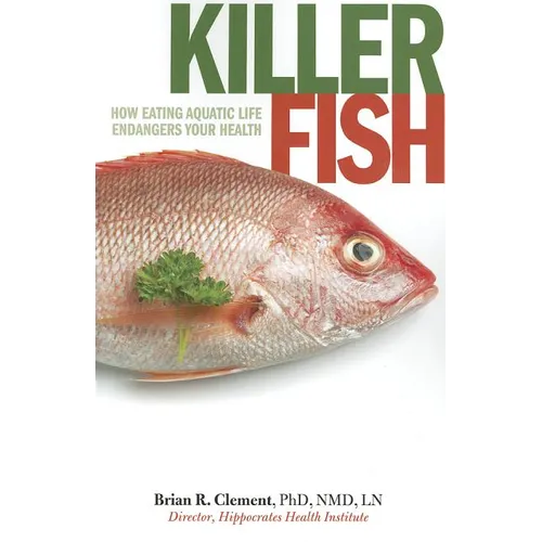 Killer Fish: How Eating Aquatic Life Endangers Your Health - Paperback