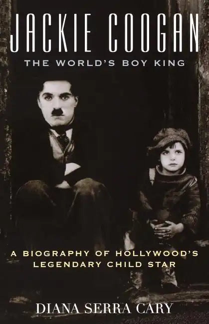 Jackie Coogan: The World's Boy King: A Biography of Hollywood's Legendary Child Star - Paperback