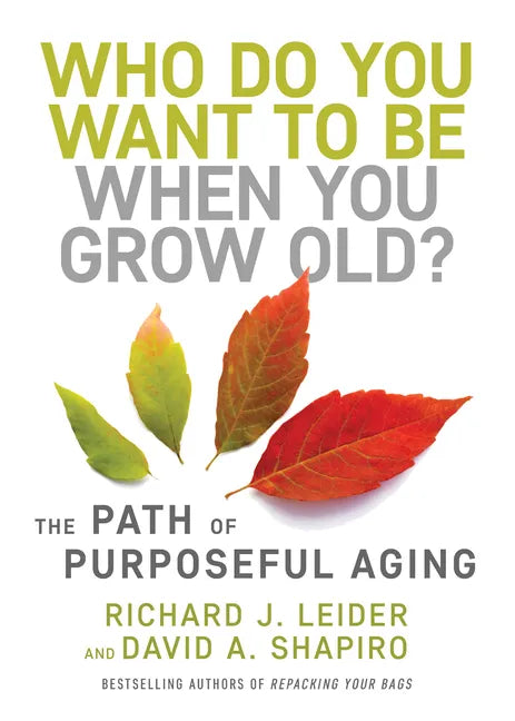 Who Do You Want to Be When You Grow Old?: The Path of Purposeful Aging - Hardcover