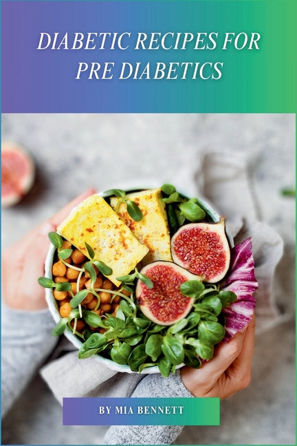 Diabetic Recipes for Pre Diabetics: Master Diabetes Prevention Through Delicious Meals