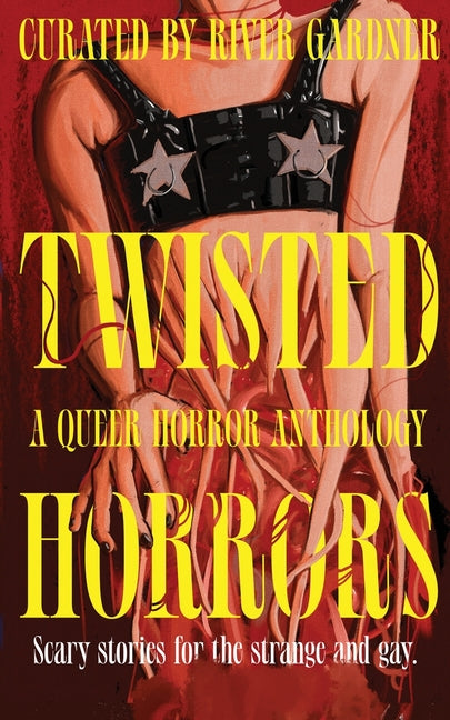 Twisted Horrors: A Queer Horror Anthology: A Queer Horror Anthology