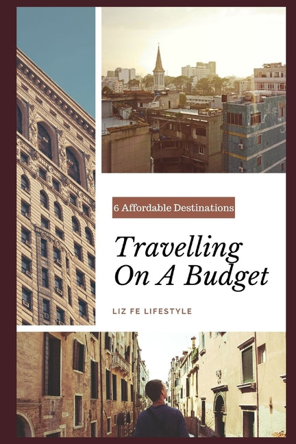 Travelling on a Budget: 6 Affordable Destinations