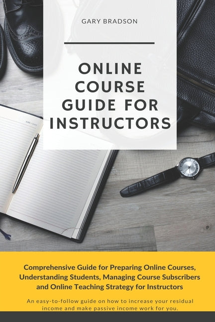Online Course Guide for Instructors: Comprehensive Guide for Preparing Online Courses, Understanding Students, Managing Course Subscribers and Online