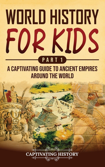 World History for Kids Part 1: A Captivating Guide to Ancient Empires around the World