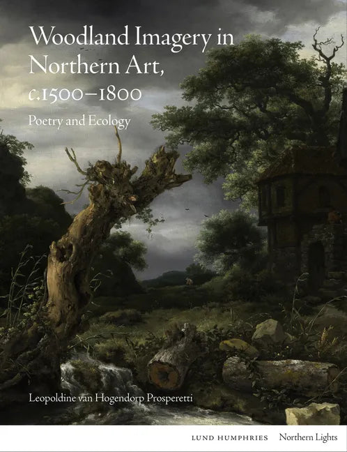 Woodland Imagery in Northern Art, C. 1500 - 1800: Poetry and Ecology - Hardcover