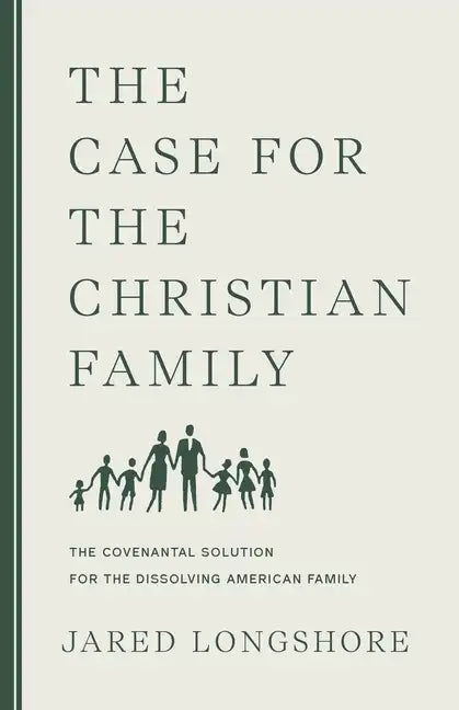 The Case for the Christian Family: The Covenantal Solution for the Dissolving American Family - Paperback