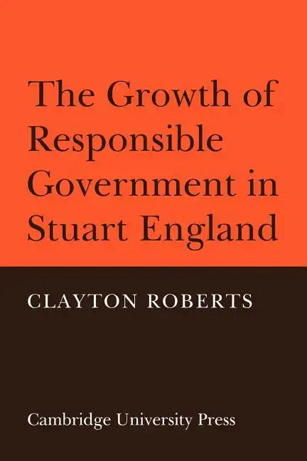 The Growth of Responsible Government in Stuart England - Paperback