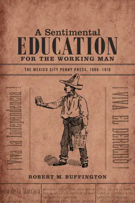 A Sentimental Education for the Working Man: The Mexico City Penny Press, 1900-1910 - Paperback