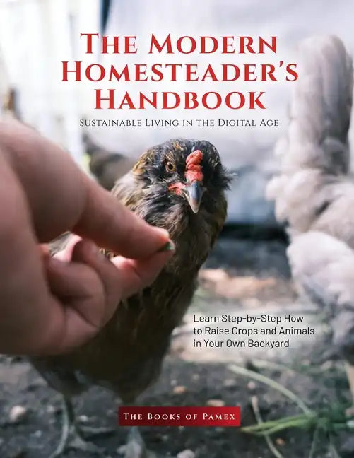 The Modern Homesteader's Handbook: Learn Step-by-Step How to Raise Crops and Animals in Your Own Backyard - Paperback