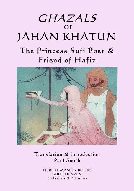 Ghazals of Jahan Khatun: The Princess Sufi Poet & Friend of Hafiz - Paperback