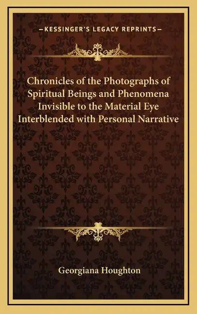 Chronicles of the Photographs of Spiritual Beings and Phenomena Invisible to the Material Eye Interblended with Personal Narrative - Hardcover