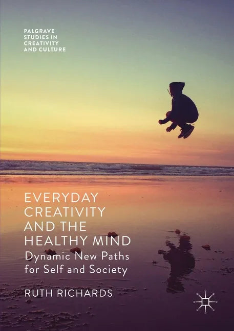 Everyday Creativity and the Healthy Mind: Dynamic New Paths for Self and Society - Paperback