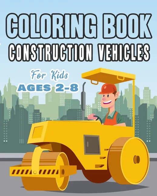 Construction Vehicles Coloring Book For Kids Age 2-8: Perfect Gift idea For Children that Enjoy coloring construction vehicles and Big Trucks With con - Paperback