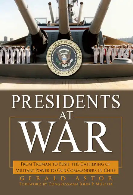 Presidents at War: From Truman to Bush, the Gathering of Military Powers to Our Commanders in Chief - Paperback