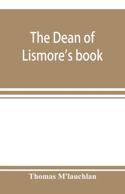 The Dean of Lismore's book; a selection of ancient Gaelic poetry from a manuscript collection made by Sir James M'Gregor, dean of Lismore, in the begi - Paperback