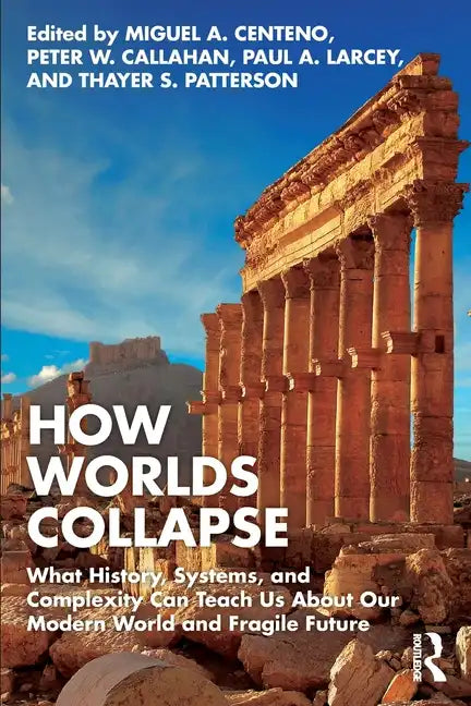 How Worlds Collapse: What History, Systems, and Complexity Can Teach Us about Our Modern World and Fragile Future - Paperback