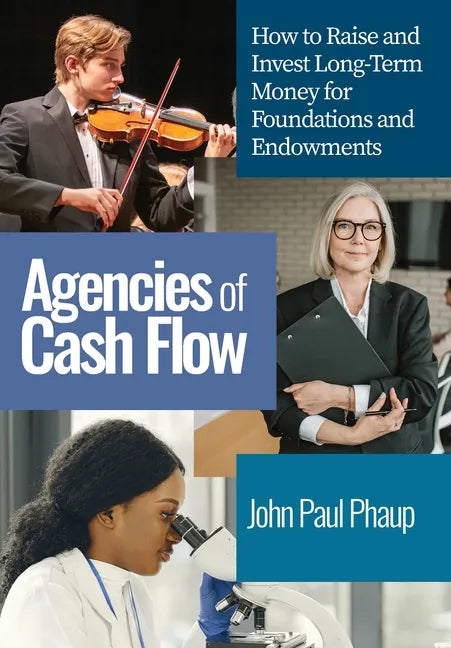 Agencies of Cash Flow: How to Raise and Invest Long-Term Money for Foundations and Endowments - Hardcover
