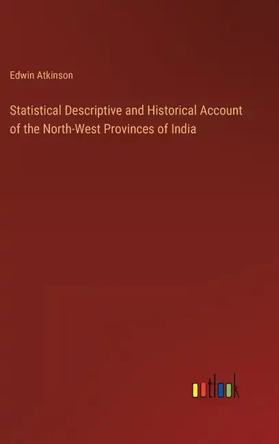 Statistical Descriptive and Historical Account of the North-West Provinces of India - Hardcover
