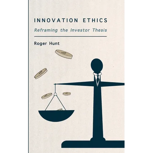 Innovation Ethics: Reframing the Investor Thesis - Hardcover
