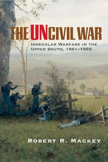 The Uncivil War: Irregular Warfare in the Upper South, 1861-1865 Volume 5 - Paperback