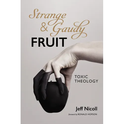 Strange and Gaudy Fruit: Toxic Theology - Hardcover