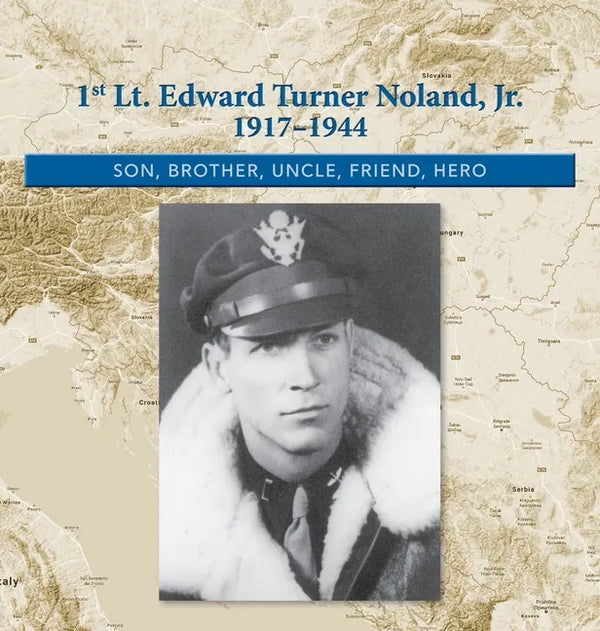 1st. Lt. Edward Turner Noland, Jr. 1917-1944: Son, Brother, Uncle, Friend, Hero - Hardcover