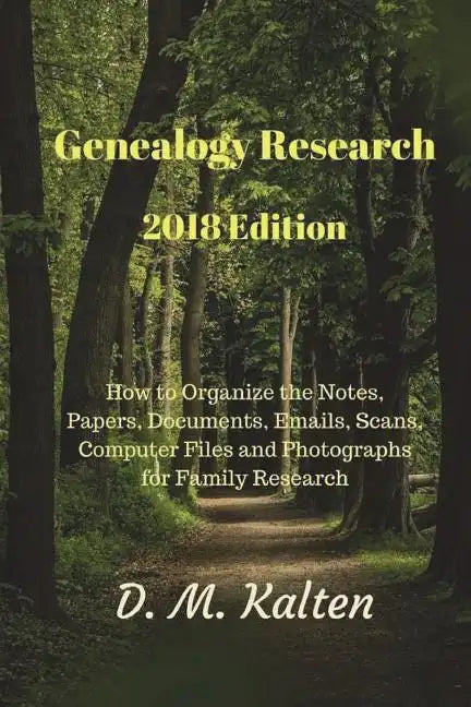 Genealogy Research 2018 Edition: How to Organize the Notes, Papers, Documents, Emails, Scans, Computer Files and Photographs for Family Research - Paperback