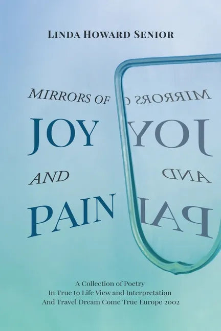 Mirrors of Joy and Pain: A Collection of Poetry In True to Life View and Interpretation And Travel Dream Come True Europe 2002 - Paperback