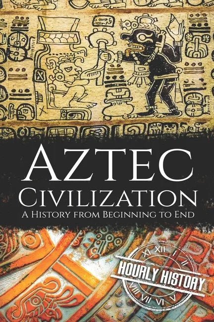 Aztec Civilization: A History from Beginning to End - Paperback
