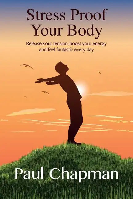 Stress Proof Your Body: Release Your Tension, Boost Your Energy and Feel Fantastic Every Day - Paperback