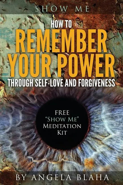 Show Me: How to Remember Your Power through Self-Love and Forgiveness - Paperback