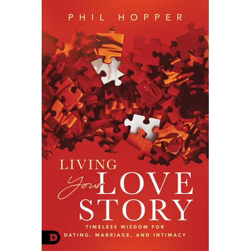Living Your Love Story: Timeless Wisdom for Dating, Marriage, and Intimacy - Paperback