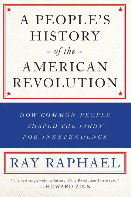 A People's History of the American Revolution: How Common People Shaped the Fight for Independence - Paperback