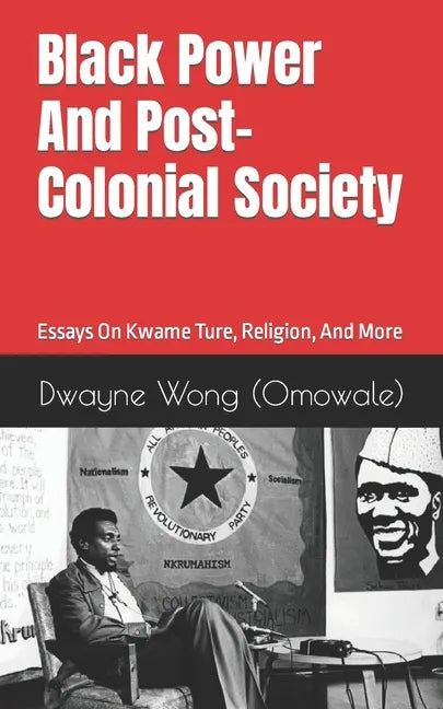 Black Power and Post-Colonial Society: Essays on Kwame Ture, Religion, and More - Paperback