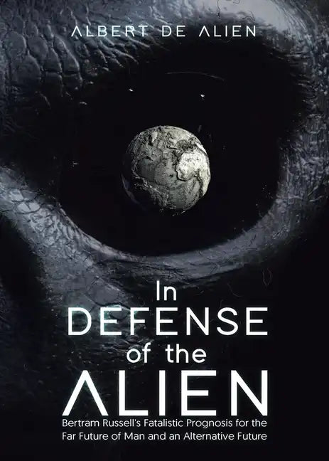 In Defense of the Alien: Bertram Russell's Fatalistic Prognosis for the Far Future of Man and an Alternative Future - Paperback