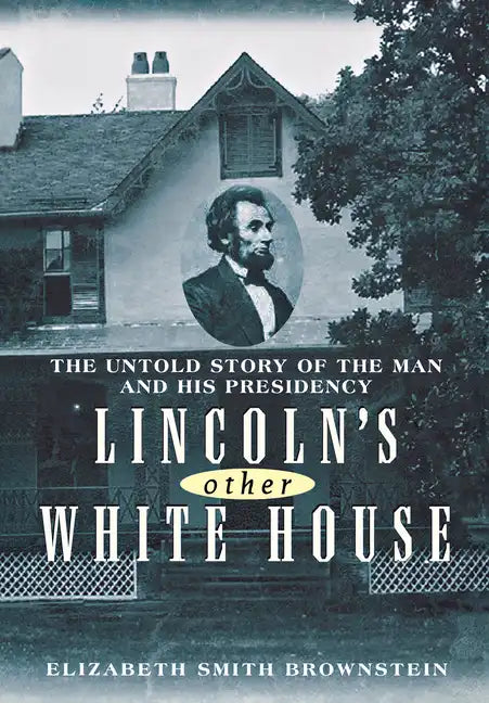 Lincoln's Other White House: The Untold Story of the Man and His Presidency - Hardcover