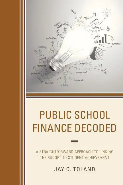 Public School Finance Decoded: A Straightforward Approach to Linking the Budget to Student Achievement - Paperback