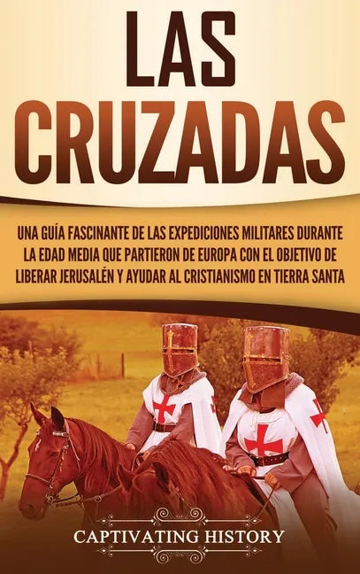 Las Cruzadas: Una guía fascinante de las expediciones militares durante la Edad Media que partieron de Europa con el objetivo de lib - Hardcover