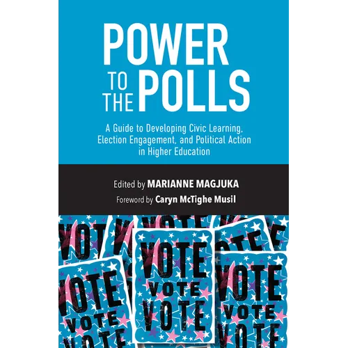 Power to the Polls: A Guide to Developing Civic Learning, Election Engagement, and Political Action in Higher Education - Paperback