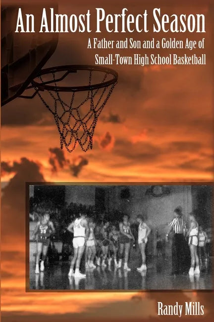 An Almost Perfect Season: A Father and Son and a Golden Age of Small-Town High School Basketball - Paperback