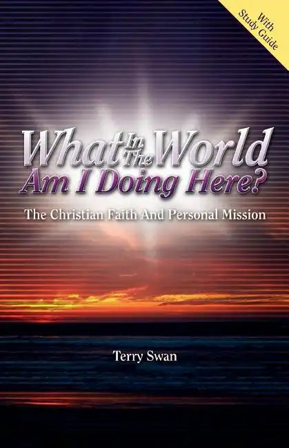 What In the World Am I Doing Here? The Christian Faith and Personal Mission - Paperback