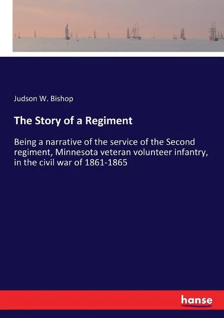 The Story of a Regiment: Being a narrative of the service of the Second regiment, Minnesota veteran volunteer infantry, in the civil war of 1861-1865 - Paperback