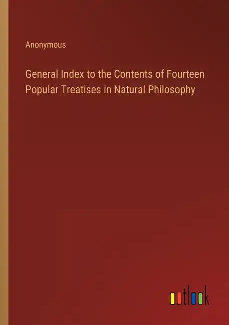 General Index to the Contents of Fourteen Popular Treatises in Natural Philosophy - Paperback