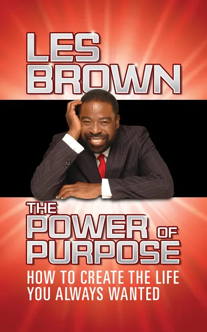 The Power of Purpose: How to Create the Life You Always Wanted - Hardcover