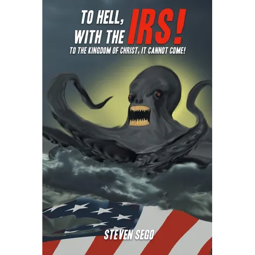 To Hell, with the IRS!: To the Kingdom of Christ, It Cannot Come! - Paperback