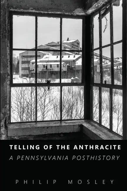 Telling of the Anthracite: A Pennsylvania Posthistory - Paperback