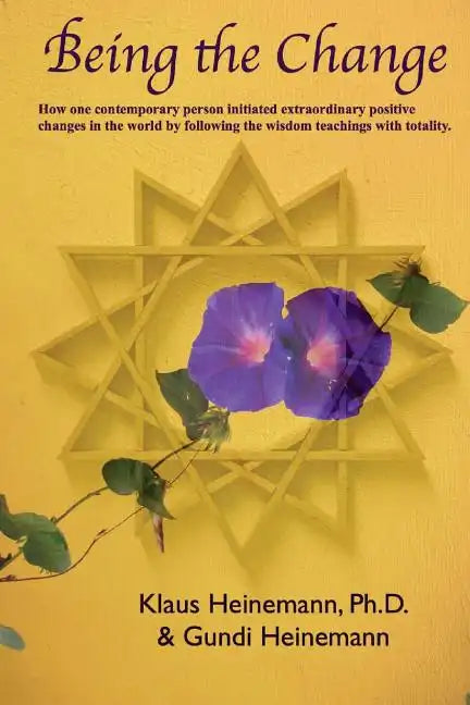 Being the Change: How one contemporary person initiated extraordinary positive changes in the world by following the wisdom teachings with totality - Paperback